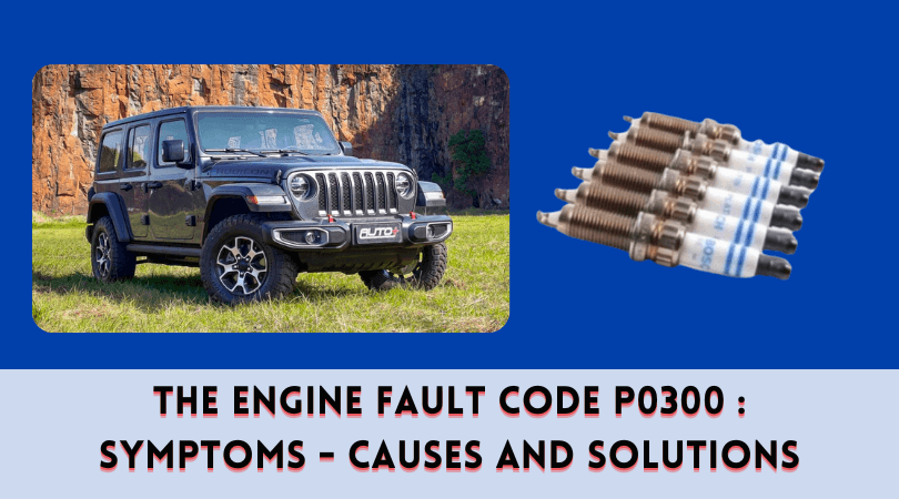 The Engine Fault Code P0300 Symptoms - Causes and Solutions
