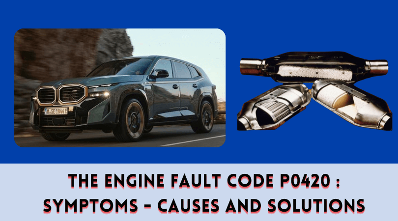 The Engine Fault Code P0420 Symptoms - Causes and Solutions